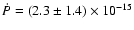 $\dot P = (2.3 \pm
1.4 ) \times 10^{-15}$