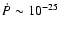 $\dot P\sim 10^{-25}$