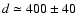 $d\simeq 400\pm 40$