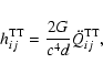 \begin{displaymath}h^{\rm TT}_{ij}=\frac{2G}{c^4d} \ddot{Q}^{\rm TT}_{ij},
\end{displaymath}