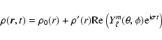 \begin{displaymath}\rho(\vec{r},t)=\rho_0(r) + \rho^\prime(r)
{\rm Re}\left( Y^m_{\ell}(\theta,\phi) {\rm e}^{{\rm i} \sigma t}\right)
\end{displaymath}