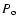 $P_{\rm o}$