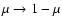 $\mu \rightarrow 1-\mu$