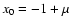 $x_0=-1+\mu$