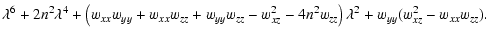 $\displaystyle \lambda^6 + 2n^2\lambda^4
+\left(w_{xx} w_{yy}+w_{xx}w_{zz}+w_{yy}w_{zz} -w_{xz}^2-4n^2w_{zz}\right) \lambda^2 +w_{yy}(w_{xz}^2-w_{xx}w_{zz}).$