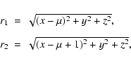 \begin{displaymath}
\begin{array}{lll}
r_1 &=& \sqrt{(x-\mu)^2+y^2+z^2}, \\ [0.3cm]
r_2 &=& \sqrt{(x-\mu+1)^2+y^2+z^2},
\end{array}\end{displaymath}
