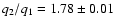 $q_2/q_1 = 1.78 \pm 0.01$