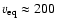$v_{\rm eq} \approx 200$