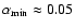 $\alpha_{\rm min}
\approx 0.05$