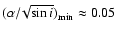 $(\alpha/\!\sqrt{\sin{i}})_{\rm min} \approx 0.05$
