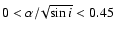 $0 < \alpha/\!\sqrt{\sin{i}} < 0.45$