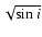 $\sqrt{\sin{i}}$