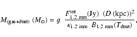 \begin{eqnarray*}M_{{\rm (gas+dust)}}~ (M_{\odot}) = g~~\frac{F^{{\rm int}}_{{\r...
...))^2}{\kappa_{{\rm 1.2~mm}}~~
B_{{\rm 1.2~mm}}(T_{{\rm dust}})},
\end{eqnarray*}
