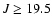 $J\geq 19.5$