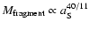 $M_{\rm {fragment}} \propto a_{\rm {{S}}}^{40/11}$