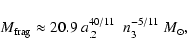 \begin{displaymath}M_{\rm frag} \approx 20.9 ~a_{.2}^{40/11}~~n_{3}^{-5/11}~ M_\odot,\end{displaymath}