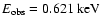 $E_{\rm obs} = 0.621~{\rm keV}$