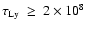 ${\rm\tau_{Ly}~\geq~2\times 10^{8}}$
