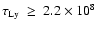 ${\rm\tau_{Ly}~\geq~2.2\times 10^{8}}$
