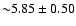 ${\sim}5.85\pm0.50$