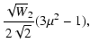 $\displaystyle {{\sqrt W_2}\over2\sqrt 2}(3\mu^2-1),$