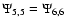 $\Psi_{5,5}=\Psi_{6,6}$