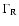 $\Gamma_{\rm R}$