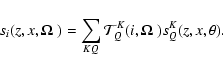 \begin{displaymath}s_i(z,x,{\mbox{\boldmath$\vec{\Omega}$ }})=\sum_{KQ}{\mathcal T}^K_Q(i,{\mbox{\boldmath$\vec{\Omega}$ }})s^K_Q(z,x,\theta).
\end{displaymath}