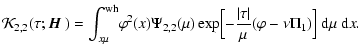 $\displaystyle {\cal K}_{2,2}(\tau;{\mbox{\boldmath$\vec{H}$ }}) =
\int_{x\mu}^{...
...\Bigl[-{\vert\tau\vert\over
\mu}(\varphi - \nu\Pi_1)\Bigr]~{\rm d}\mu~{\rm d}x.$
