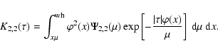 \begin{displaymath}K_{2,2}(\tau)=\int_{x\mu}^{\rm wh}\varphi ^2(x)\Psi_{2,2}(\mu...
...{\vert\tau\vert\varphi(x)\over\mu}\right]~{\rm d}\mu~{\rm d}x.
\end{displaymath}
