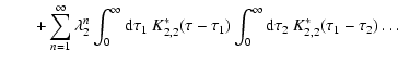 $\displaystyle \qquad+\sum_{n=1}^{\infty} \lambda_2^n\int_0^\infty {\rm d}\tau_1...
...\ast(\tau-\tau_1)\int_0^\infty {\rm d}\tau_2~
K_{2,2}^\ast(\tau_1-\tau_2)\ldots$