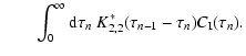$\displaystyle \qquad\int_0^\infty {\rm d}\tau_n ~K_{2,2}^\ast(\tau_{n-1}-\tau_{n})C_{\rm I}(\tau_{n}).$