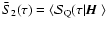 $\bar S_2(\tau)=\langle{\cal S}_{\rm Q}(\tau\vert{\mbox{\boldmath$\vec{H}$ }}\rangle$