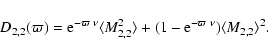 \begin{displaymath}D_{2,2}(\varpi)= {\rm e}^{-\varpi~\nu}\langle M_{2,2}^2\rangle+ (1-
{\rm e}^{-\varpi~\nu}) \langle M_{2,2}\rangle^2.
\end{displaymath}