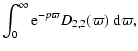 $\displaystyle \int_0^\infty {\rm e}^{-p
\varpi}D_{2,2}(\varpi)~{\rm d}\varpi,$