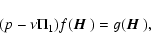 \begin{displaymath}(p-\nu\Pi_1)f({\mbox{\boldmath$\vec{H}$ }})= g({\mbox{\boldmath$\vec{H}$ }}),
\end{displaymath}