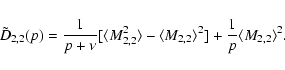 \begin{displaymath}\tilde D_{2,2}(p)= {1\over p+\nu}[\langle M_{2,2}^2\rangle- \langle
M_{2,2}\rangle^2] + {1\over p}\langle M_{2,2}\rangle^2.
\end{displaymath}