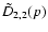$\tilde D_{2,2}(p)$