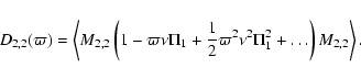 \begin{displaymath}D_{2,2}(\varpi)= \left\langle M_{2,2}\left(1 - \varpi \nu \Pi...
...2}\varpi^2 \nu ^2 \Pi_1^2 + \ldots\right)M_{2,2}\right\rangle.
\end{displaymath}