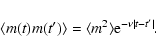 \begin{displaymath}\langle m(t)m(t')\rangle=\langle m^2\rangle{\rm e}^{-\nu\vert t-t'\vert}.
\end{displaymath}