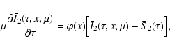 \begin{displaymath}\mu {\partial \bar I_2(\tau,x,\mu)\over \partial
\tau}=\varphi(x)\Bigl[\bar I_2(\tau,x,\mu) - \bar S_2(\tau)\Bigr],
\end{displaymath}