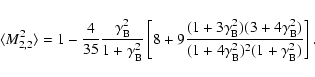 \begin{displaymath}\langle M_{2,2}^2 \rangle= 1- {4\over 35}{\gamma_{\rm B}^2\ov...
...^2)\over (1+4\gamma_{\rm B}^2)^2 (1+\gamma_{\rm B}^2)}\right].
\end{displaymath}