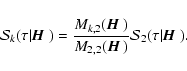 \begin{displaymath}{\cal S}_k(\tau\vert{\mbox{\boldmath$\vec{H}$ }})= {M_{k,2}({...
...vec{H}$ }})}{\cal S}_2(\tau\vert{\mbox{\boldmath$\vec{H}$ }}).
\end{displaymath}