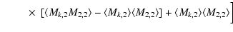 $\displaystyle \qquad~\times~[\langle M_{k,2}M_{2,2}\rangle- \langle M_{k,2}\rangle
\langle M_{2,2}\rangle] + \langle M_{k,2}\rangle\langle M_{2,2}\rangle\Bigr]$