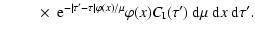 $\displaystyle \qquad~ \times~{\rm e}^{-\vert\tau'-\tau\vert\varphi(x)/\mu}\varphi(x)C_{\rm I}(\tau')~{\rm d}\mu~{\rm d}x~{\rm d}\tau'.$