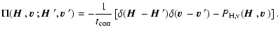 $\displaystyle \Pi({\mbox{\boldmath$\vec{H}$ }},{\mbox{\boldmath$\vec{v}$ }};{\m...
...
P_{\rm H,v}({\mbox{\boldmath$\vec{H}$ }},{\mbox{\boldmath$\vec{v}$ }})\right].$