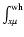 $\int_{x\mu}^{\rm wh}$