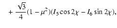 $\displaystyle ~~~ + {\sqrt 3\over 4}(1-\mu ^2)({I}_5\cos2\chi - {I}_6\sin 2\chi),$