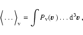 \begin{displaymath}\Big\langle\ldots\Big\rangle_{\rm v}= \int P_{\rm v}({\mbox{\...
...math$\vec{v}$ }})\ldots {\rm d}^3{\mbox{\boldmath$\vec{v}$ }},
\end{displaymath}