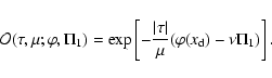 \begin{displaymath}{\cal O}(\tau,\mu;\varphi,\Pi_1) =\exp\left[-{\vert\tau\vert\over
\mu}(\varphi(x_{\rm d}) - \nu\Pi_1)\right].
\end{displaymath}